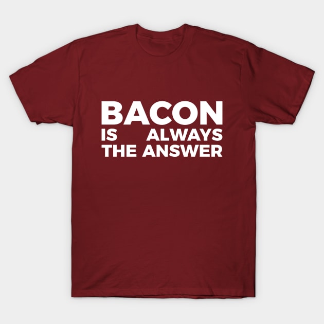 Bacon is always the answer funny food quote tee shirt T-Shirt by RedYolk